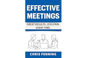 Effective Meetings: Great Results. Less Pain. Every Time. (Business Communication Skills Books Book 3)