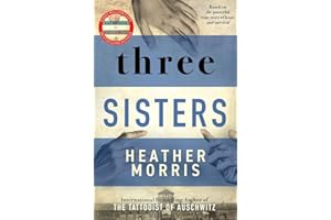 Three Sisters: A TRIUMPHANT STORY OF LOVE AND SURVIVAL FROM THE AUTHOR OF THE TATTOOIST OF AUSCHWITZ