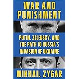 War and Punishment: Putin, Zelensky, and the Path to Russia's Invasion of Ukraine