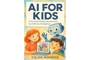 AI for Kids : A Bright and Friendly Guide to How Artificial Intelligence Works: Discover How Smart Machines Learn, Think, and