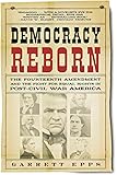 Democracy Reborn: The Fourteenth Amendment and the Fight for Equal Rights in Post-Civil War America