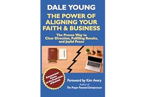The Power of Aligning Your Faith & Business: The Proven Way to Clear Direction, Fulfilling Results, and Joyful Peace