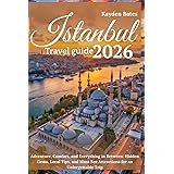Istanbul Travel Guide 2026: Adventure, Comfort, and Everything in Between: Hidden Gems Local Tips, and Must-See Attractions for an Unforgettable Trip
