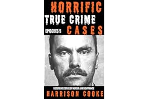 Horrific True Crime Cases Episodes 5: Disturbing Stories Of Murder and Disapprance. (Horrific Real Crime mysteries)