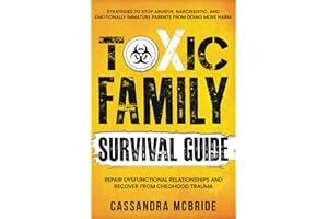 Toxic Family Survival Guide: Strategies To Stop Abusive, Narcissistic, And Emotionally Immature Parents From Doing More Harm.