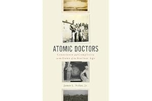 Atomic Doctors: Conscience and Complicity at the Dawn of the Nuclear Age