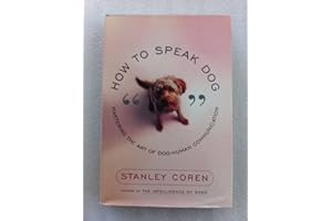 How to Speak Dog: Mastering the Art of Dog-Human Communication