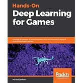 Hands-On Deep Learning for Games: Leverage the power of neural networks and reinforcement learning to build intelligent games
