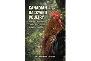 Canadian Backyard Poultry: Raising Chickens, Ducks and Turkeys Successfully in Cold and Variable Climates