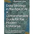 Data Strategy in the Age of AI: A Comprehensive Guide for the Modern Enterprise: QUALITY, GOVERNANCE, AI ETHICS, MASTER DATA MANAGEMENT (TEXT BOOKS ON TECHNICAL SUBJECTS)