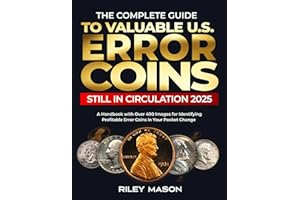 THE COMPLETE GUIDE TO VALUABLE U.S ERROR COINS STILL IN CIRCULATION 2025: A Handbook with over 400 images for Identifying Pro
