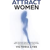 Attract Women: How to Seduce Your Dream Girl(s) with Body Language and Put Her(Them) to Bed (Seduce Women)