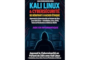 Kali Linux & CyberSécurité : De Débutant à Hacker Éthique: Apprends la Cybersécurité en Partant de Zéro avec Kali Linux — Ins