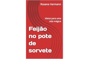 Feijão no pote de sorvete: Ideias para uma vida mágica (Portuguese Edition)