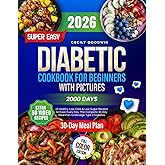 Super Easy Diabetic Cookbook for Beginners with Pictures: 2000 Days of Healthy, Low-Carb & Low-Sugar Recipes to Cook Every Day. The Complete 30-Day Meal Plan to Manage Type 2 Diabetes