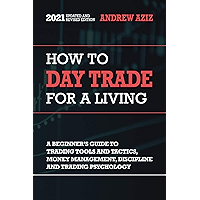 How to Day Trade for a Living: A Beginner's Guide to Trading Tools and Tactics, Money Management, Discipline and Trading…