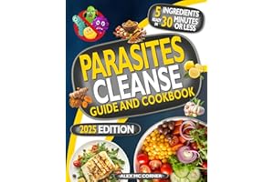 Parasites Cleanse Guide and Cookbook: Detox Your Body from Hidden Parasites, Regain Energy and Reclaim Your Health in 28 Days with Natural Remedies and Delicious 5-Ingredient, 30-Minute Recipes