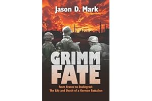 Grimm Fate: From France to Stalingrad: The Life and Death of a German Battalion