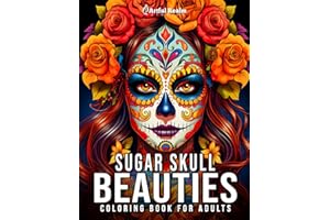 Sugar Skull Beauties Coloring Book for Adults: 50 Dia de Los Muertos Day of the Dead Ladies with Beautiful Flowers, Relaxing 