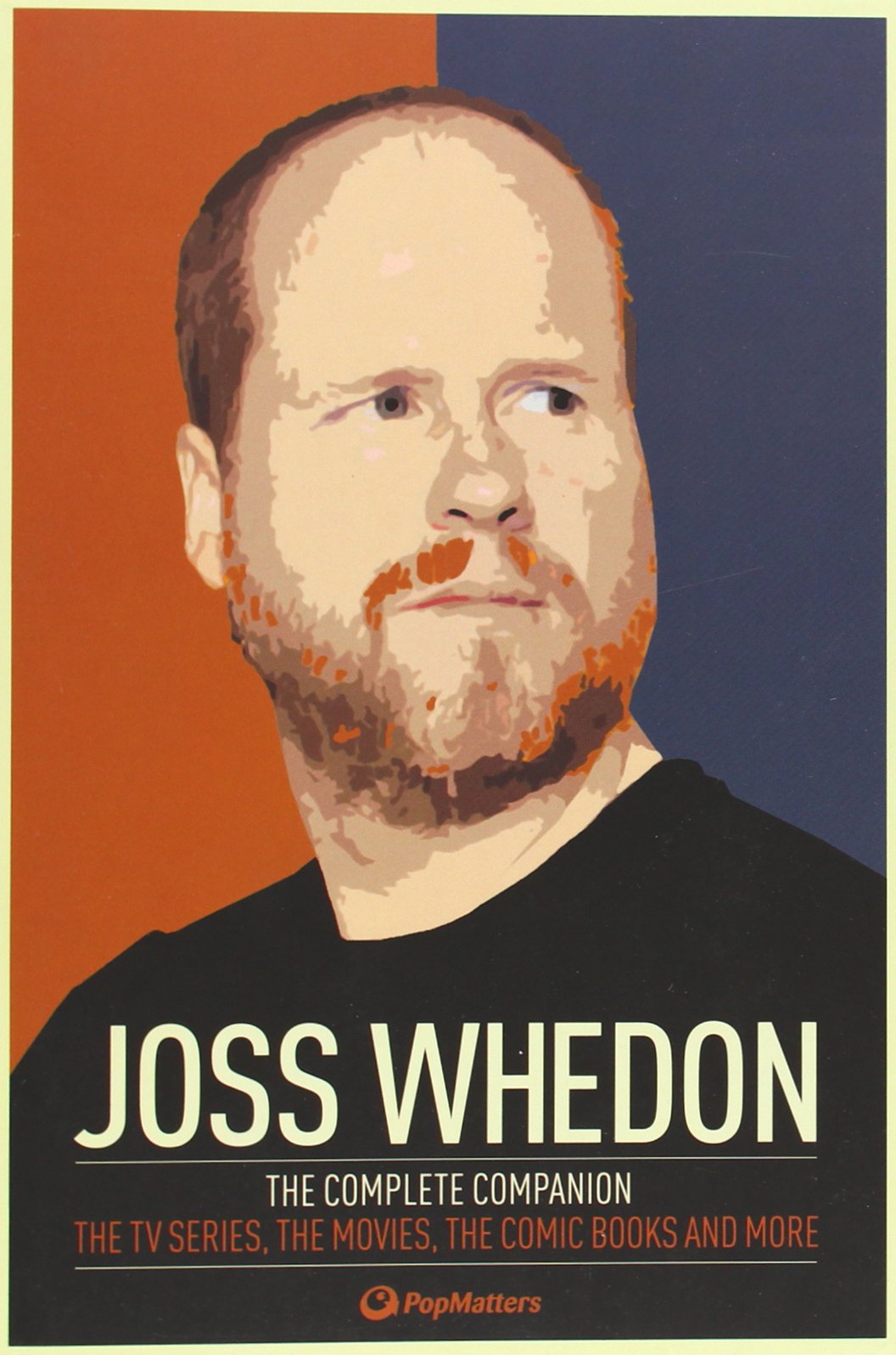 Joss Whedon The Complete Companion The Tv Series The Movies The Comic Books And More The Essential Guide To The Whedonverse Popmatters Amazon Com Books
