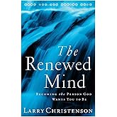 The Renewed Mind: Becoming the Person God Wants You to Be