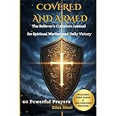 Covered & Armed: The Believer’s Complete Arsenal for Spiritual Warfare and Victorious Living: 60 Prayers & Declarations to Break Strongholds, Protect Your Family & Win Spiritual Battles