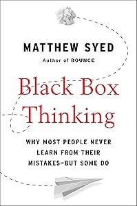 Black Box Thinking: Why Most People Never Learn from Their Mistakes--But Some Do