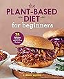 The Plant Based Diet for Beginners: 75 Delicious, Healthy Whole Food Recipes