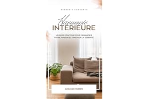 Harmonie Intérieure : Un guide pratique pour organiser votre maison et trouver la sérénité (French Edition)