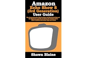 �鶹�� Echo Show 8 (3rd Generation) User Guide: The Comprehensive Step-by-Step and Illustrated Manual for Beginners and Pro t