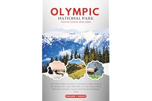 Olympic National Park Travel Guide 2025-2026: Explore Hurricane Ridge, Hoh Rain Forest, Ruby & Shi Shi Beaches, Lake Crescent, Sol Duc, Road Trips, Wildlife, Lodging, Family Adventures & Hidden Gems