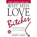 Why Men Love Bitches: From Doormat to Dreamgirl—A Woman's Guide to Holding Her Own in a Relationship