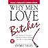 Why Men Love Bitches: From Doormat to Dreamgirl&mdash;A Woman's Guide to Holding Her Own in a Relationship