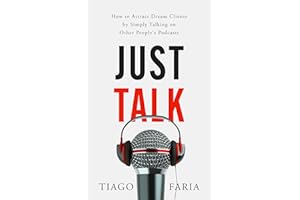 Just Talk: How to Attract Dream Clients by Simply Talking on Other People's Podcasts