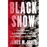 Black Snow: Curtis LeMay, the Firebombing of Tokyo, and the Road to the Atomic Bomb