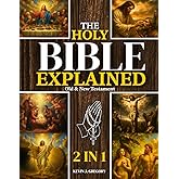 The Holy Bible Explained — Old & New Testament: A Life-Changing Journey With God | Easily Understand God’s Word, Apply His Eternal Truths Daily, And Transform Your Life In Just 10 Minutes A Day