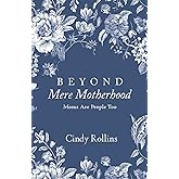 Beyond Mere Motherhood: Moms Are People Too