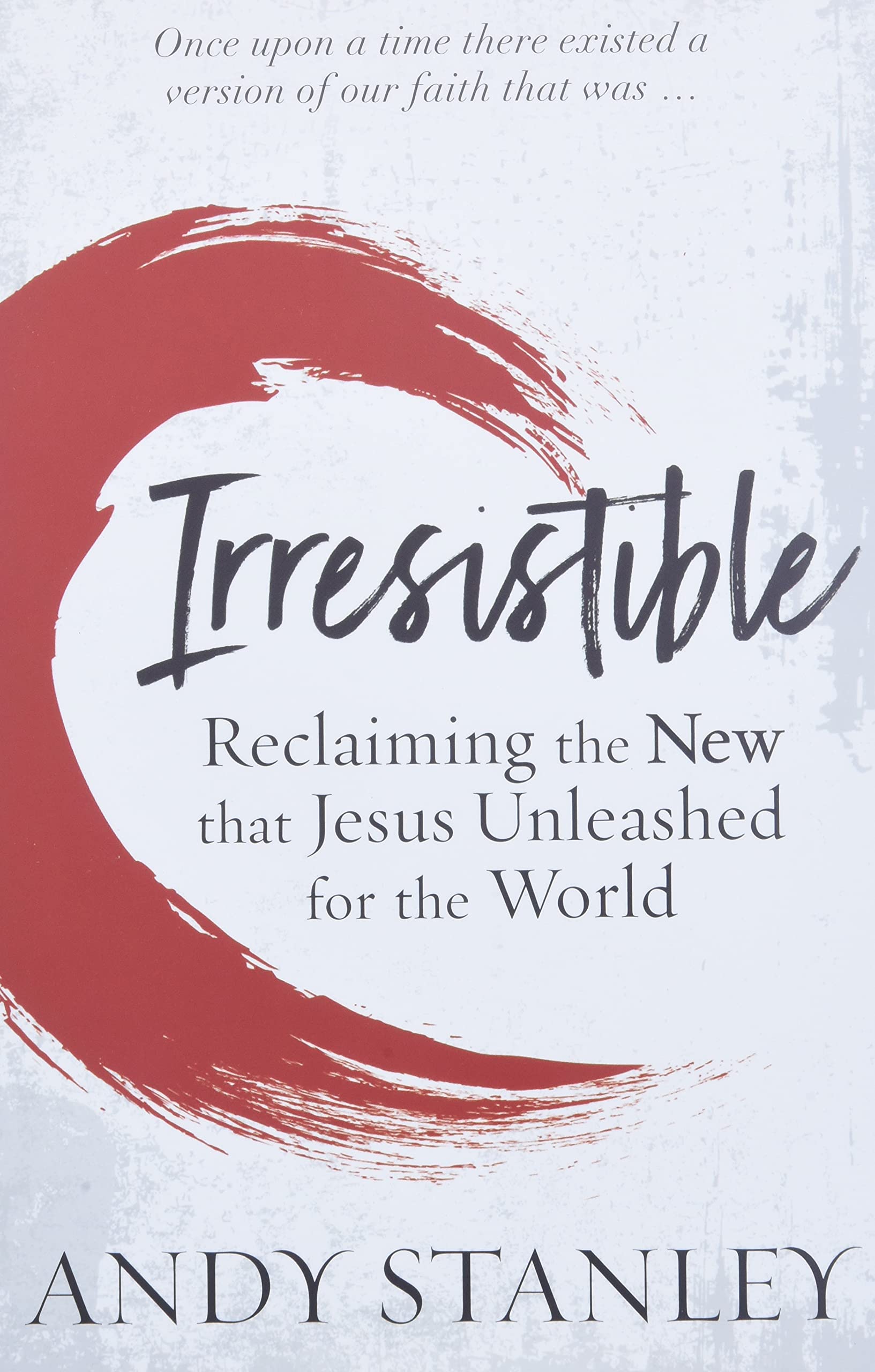 Irresistible Reclaiming The New That Jesus Unleashed For The World Stanley Andy 9780310536970 Books Amazon Ca Irresistible Reclaiming The New That Jesus Unleashed For The World Stanley Andy 9780310536970 Books Amazon Ca