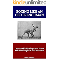 Boxing Like An Old Frenchman: Learn the Kickboxing Art of Savate As It Was Taught In the Late 1800’s book cover Boxing Like An Old Frenchman: Learn the Kickboxing Art of Savate As It Was Taught In the Late 1800’s book cover