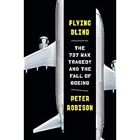 Flying Blind: The 737 MAX Tragedy and the Fall of Boeing
