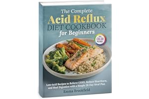 The Complete Acid Reflux Diet Cookbook for Beginners: Low-Acid Recipes to Relieve GERD, Reduce Heartburn, and Heal Digestion 