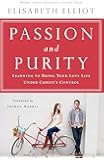 Passion and Purity: Learning to Bring Your Love Life Under Christ's Control