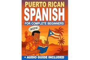 Puerto Rican Spanish for Complete Beginners: Speak with Locals Using Slang | Master Daily Conversations, Real Puerto Rican Expressions & Travel Vocabulary - Includes Guided Audio Pronunciation