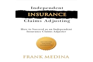 Independent Insurance Claims Adjusting: How to Succeed as an Independent Insurance Claims Adjuster