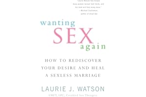Wanting Sex Again: How to Rediscover Your Desire and Heal a Sexless Marriage