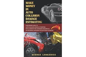 Make Money in Auto Collision Damage Estimating: A Beginner’s Guide to Auto Collision Damage Estimating for a Career in the Au