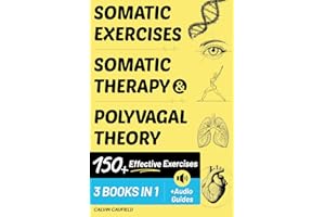 Somatic Exercises, Somatic Therapy & Polyvagal Theory (3 Workbooks in 1): 150+ Highly Effective Exercises For Trauma & Nervou
