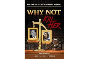 Why Not Kill Her: A Juror's Perspective: The Jodi Arias Death Penalty Retrial