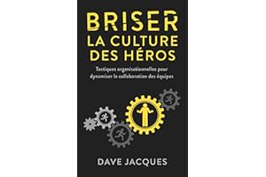 Briser la culture des héros: Tactiques organisationnelles pour dynamiser la collaboration des équipes (French Edition)