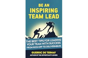 Be an Inspiring Team Lead: The Best Tips for Leading Your Team with Success from Kick-off to Deliverables (Leadership & Proje